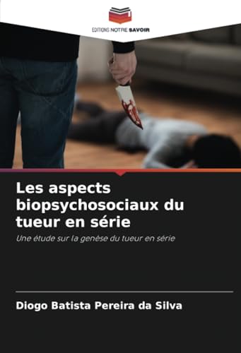 Les aspects biopsychosociaux du tueur en série: Une étude sur la genèse du tueur en série von Editions Notre Savoir