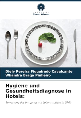 Hygiene und Gesundheitsdiagnose in Hotels:: Bewertung des Umgangs mit Lebensmitteln in UPR's von Verlag Unser Wissen