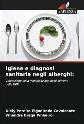 Igiene e diagnosi sanitaria negli alberghi:: Valutazione della manipolazione degli alimenti nelle UPR von Edizioni Sapienza