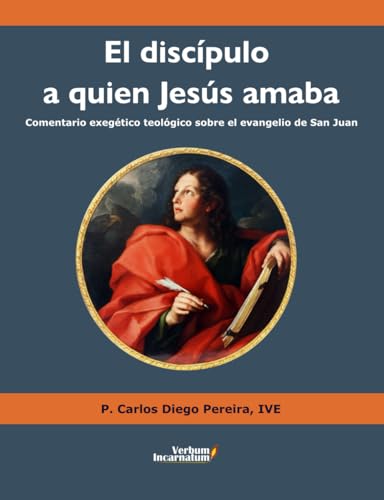El discípulo a quien Jesús amaba: Comentario exegético teológico sobre el evangelio de San Juan