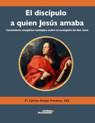 El discípulo a quien Jesús amaba: Comentario exegético teológico sobre el evangelio de San Juan El discípulo a quien Jesús amaba: Comentario exegético teológico sobre el evangelio de San Juan