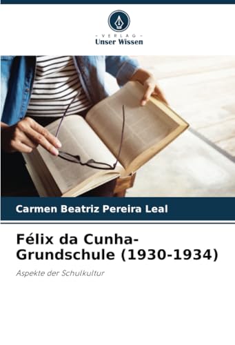 Félix da Cunha-Grundschule (1930-1934): Aspekte der Schulkultur von Verlag Unser Wissen