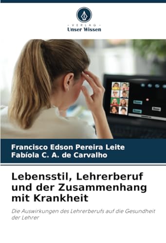 Lebensstil, Lehrerberuf und der Zusammenhang mit Krankheit: Die Auswirkungen des Lehrerberufs auf die Gesundheit der Lehrer von Verlag Unser Wissen