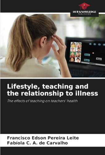 Lifestyle, teaching and the relationship to illness: The effects of teaching on teachers' health von Our Knowledge Publishing