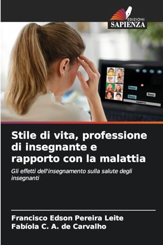 Stile di vita, professione di insegnante e rapporto con la malattia: Gli effetti dell'insegnamento sulla salute degli insegnanti von Edizioni Sapienza