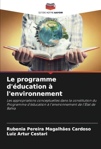 Le programme d'éducation à l'environnement: Les appropriations conceptuelles dans la constitution du Programme d'éducation à l'environnement de l'État de Bahia von Editions Notre Savoir