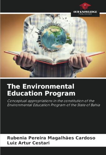 The Environmental Education Program: Conceptual appropriations in the constitution of the Environmental Education Program of the State of Bahia von Our Knowledge Publishing