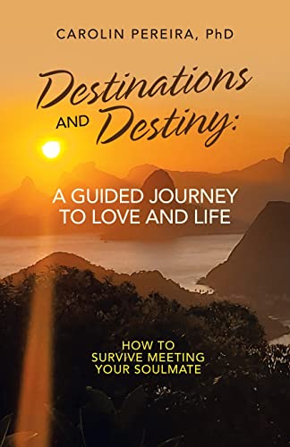 Destinations and Destiny: A Guided Journey to Love and Life: How to survive meeting your soulmate von Balboa Press