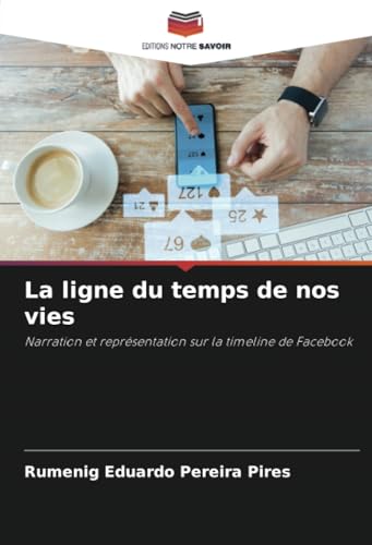 La ligne du temps de nos vies: Narration et représentation sur la timeline de Facebook von Editions Notre Savoir