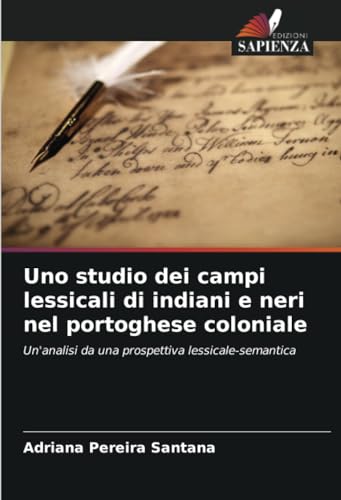 Uno studio dei campi lessicali di indiani e neri nel portoghese coloniale: Un'analisi da una prospettiva lessicale-semantica von Edizioni Sapienza