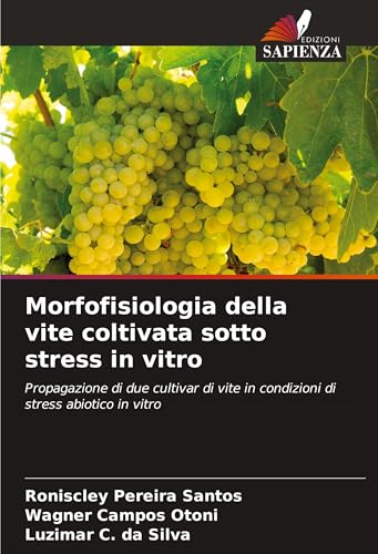 Morfofisiologia della vite coltivata sotto stress in vitro: Propagazione di due cultivar di vite in condizioni di stress abiotico in vitro von Edizioni Sapienza
