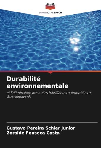 Durabilité environnementale: et l'élimination des huiles lubrifiantes automobiles à Guarapuava-Pr von Editions Notre Savoir