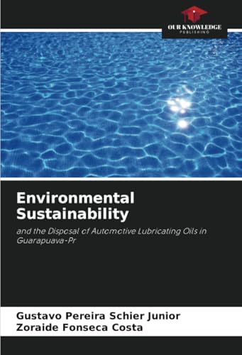 Environmental Sustainability: and the Disposal of Automotive Lubricating Oils in Guarapuava-Pr von Our Knowledge Publishing