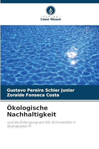 Ökologische Nachhaltigkeit: und die Entsorgung von Kfz-Schmierölen in Guarapuava-Pr von Verlag Unser Wissen