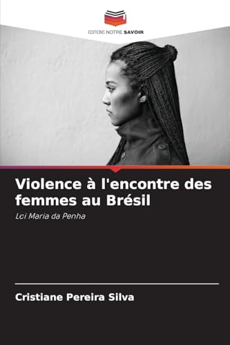 Violence à l'encontre des femmes au Brésil: Loi Maria da Penha von Editions Notre Savoir