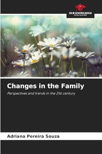 Changes in the Family: Perspectives and trends in the 21st century von Our Knowledge Publishing