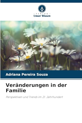 Veränderungen in der Familie: Perspektiven und Trends im 21. Jahrhundert von Verlag Unser Wissen