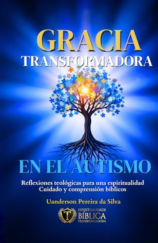 Gracia Transformadora en el Autismo: Reflexiones Teológicas para Una Espiritualidad Bíblica en el Cuidado y la Comprensión von Independently published