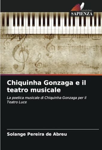 Chiquinha Gonzaga e il teatro musicale: La poetica musicale di Chiquinha Gonzaga per il Teatro Luce von Edizioni Sapienza