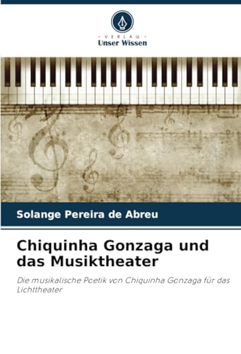 Chiquinha Gonzaga und das Musiktheater: Die musikalische Poetik von Chiquinha Gonzaga für das Lichttheater von Verlag Unser Wissen