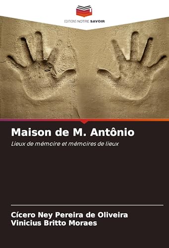 Maison de M. Antônio: Lieux de mémoire et mémoires de lieux von Editions Notre Savoir