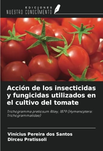 Acción de los insecticidas y fungicidas utilizados en el cultivo del tomate: Trichogramma pretiosum Riley, 1879 (Hymenoptera: Trichogrammatidae) von Ediciones Nuestro Conocimiento