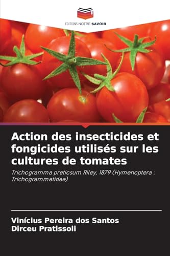 Action des insecticides et fongicides utilisés sur les cultures de tomates: Trichogramma pretiosum Riley, 1879 (Hymenoptera : Trichogrammatidae) von Editions Notre Savoir
