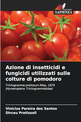 Azione di insetticidi e fungicidi utilizzati sulle colture di pomodoro: Trichogramma pretiosum Riley, 1879 (Hymenoptera: Trichogrammatidae) von Edizioni Sapienza