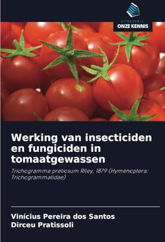 Werking van insecticiden en fungiciden in tomaatgewassen: Trichogramma pretiosum Riley, 1879 (Hymenoptera: Trichogrammatidae) von Uitgeverij Onze Kennis
