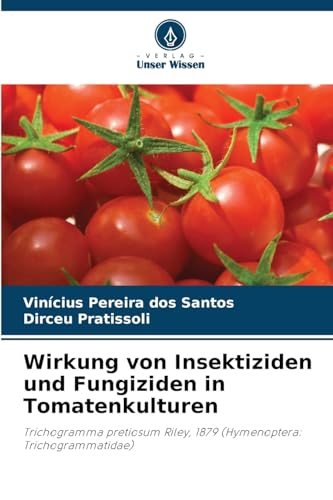 Wirkung von Insektiziden und Fungiziden in Tomatenkulturen: Trichogramma pretiosum Riley, 1879 (Hymenoptera: Trichogrammatidae) von Verlag Unser Wissen