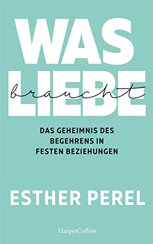 Was Liebe braucht – Das Geheimnis des Begehrens in festen Beziehungen