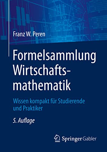 Formelsammlung Wirtschaftsmathematik: Wissen kompakt für Studierende und Praktiker von Springer Gabler