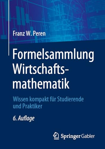 Formelsammlung Wirtschaftsmathematik: Wissen kompakt für Studierende und Praktiker von Springer Gabler