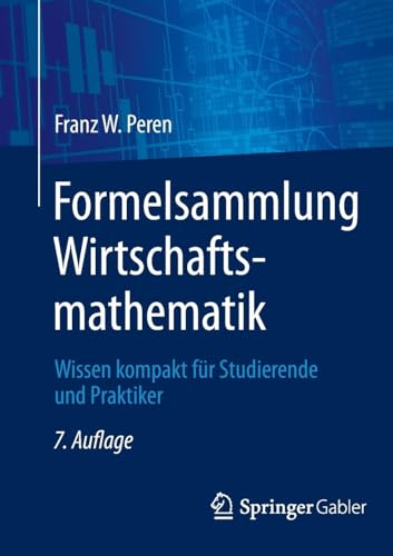 Formelsammlung Wirtschaftsmathematik: Wissen kompakt für Studierende und Praktiker von Springer Gabler
