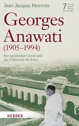 Georges Anawati (1905-1994): Ein ägyptischer Christ und das Geheimnis des Islam (Schriftenreihe der Georges-Anawati-Stiftung) von Herder, Freiburg