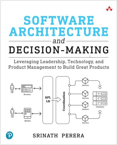 Software Architecture and Decision-making: Leveraging Leadership, Technology, and Product Management to Build Great Products