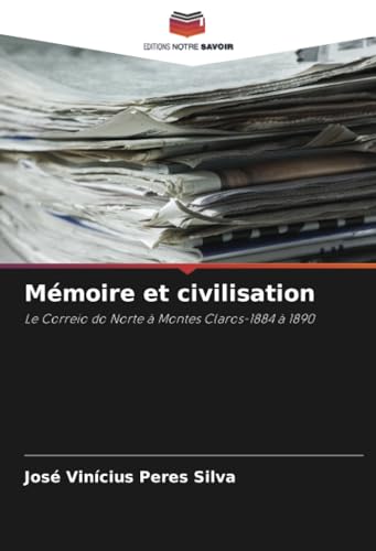 Mémoire et civilisation: Le Correio do Norte à Montes Claros-1884 à 1890 von Editions Notre Savoir