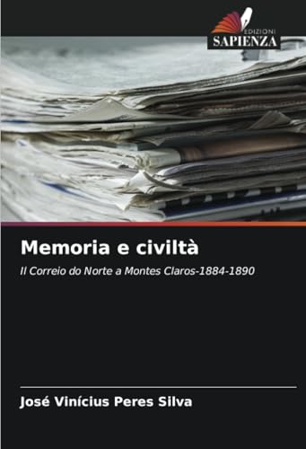 Memoria e civiltà: Il Correio do Norte a Montes Claros-1884-1890 von Edizioni Sapienza