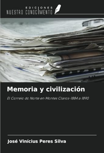 Memoria y civilización: El Correio do Norte en Montes Claros-1884 a 1890 von Ediciones Nuestro Conocimiento