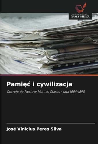 Pamięć i cywilizacja: Correio do Norte w Montes Claros - lata 1884-1890 von Wydawnictwo Nasza Wiedza