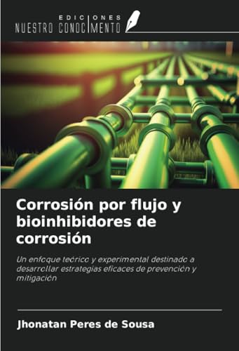 Corrosión por flujo y bioinhibidores de corrosión: Un enfoque teórico y experimental destinado a desarrollar estrategias eficaces de prevención y mitigación von Ediciones Nuestro Conocimiento