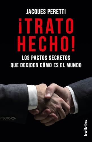 Trato Hecho!: Los pactos secretos que deciden cómo es el mundo (Indicios no ficción)