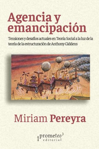Agencia y emancipación: Tensiones y desafíos actuales en Teoría Social a la luz de la teoría de la estructuración de Anthony Giddens Agencia y emancipación: Tensiones y desafíos actuales en Teoría Social a la luz de la teoría de la estructuración de Anthony Giddens von PROMETEO EDITORIAL | ARGENTINA
