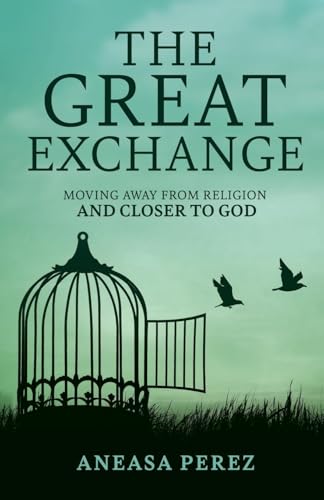 The Great Exchange: Moving Away from Religion and Closer to God: Moving Away from Religion von Trilogy Christian Publishing, Inc.
