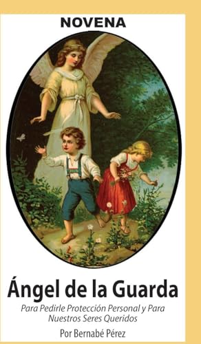Novena De Angel De La Guarda Para Pedirle Protección Personal Y Para Nuestros Seres Queridos von Calli Casa Editorial