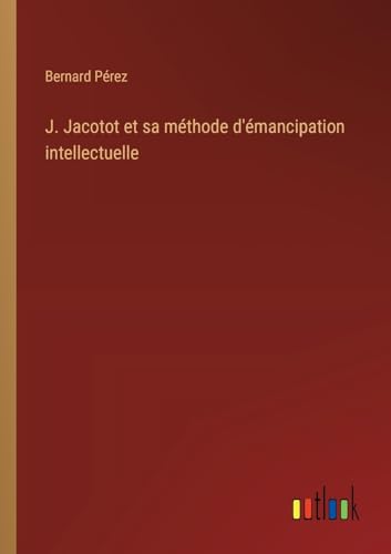 J. Jacotot et sa méthode d'émancipation intellectuelle von Outlook Verlag