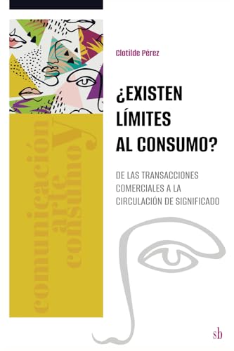 ¿Existen límites al consumo?: De las transacciones comerciales a la circulación de significado (Comunicación, arte y consumo, Band 1) von Sb editorial