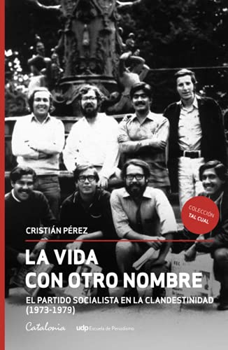 La vida con otro nombre: El Partido Socialista de Chile en la clandestinidad (1973-1979) (Colección Tal Cual) von Editorial Catalonia