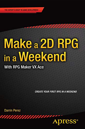Make a 2D RPG in a Weekend: With RPG Maker VX Ace von Apress