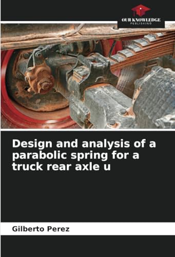Design and analysis of a parabolic spring for a truck rear axle u von Our Knowledge Publishing